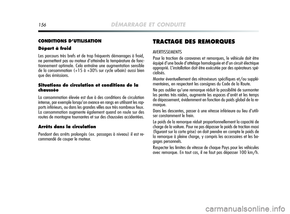 Alfa Romeo MiTo 2009  Notice dentretien (in French) 156DÉMARRAGE ET CONDUITE
CONDITIONS D’UTILISATION
Départ à froid
Les parcours très brefs et de trop fréquents démarrages à froid,
ne permettent pas au moteur d’atteindre la température de 