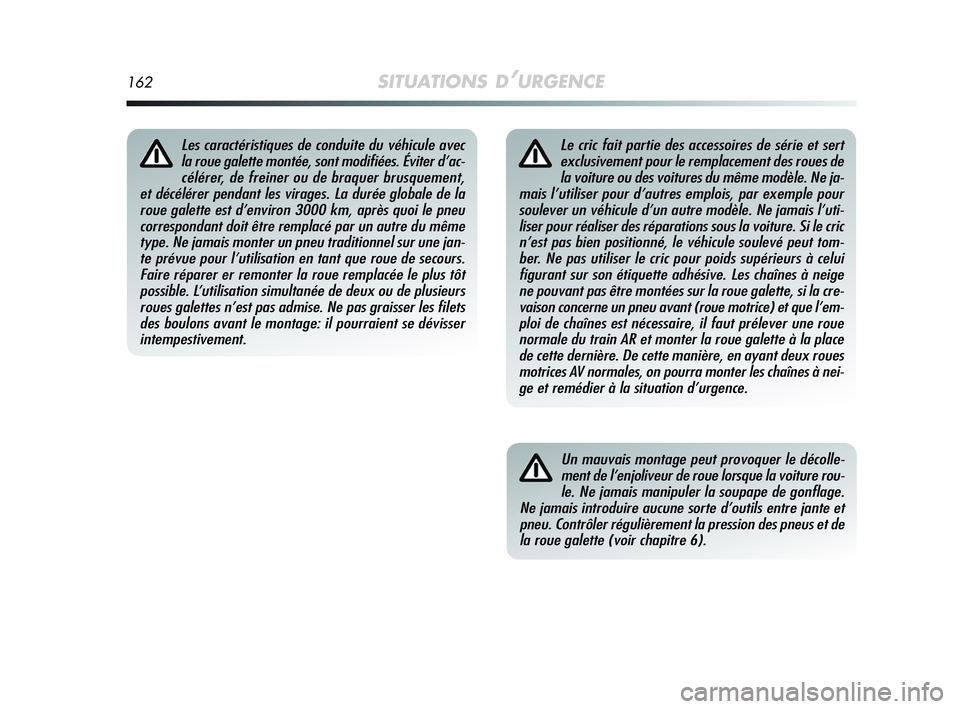 Alfa Romeo MiTo 2009  Notice dentretien (in French) 162SITUATIONS D’URGENCE
Le cric fait partie des accessoires de série et sert
exclusivement pour le remplacement des roues de
la voiture ou des voitures du même modèle. Ne ja-
mais l’utiliser po