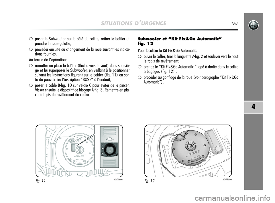 Alfa Romeo MiTo 2009  Notice dentretien (in French) SITUATIONS D’URGENCE167
4
❍poser le Subwoofer sur le côté du coffre, retirer le boîtier et
prendre la roue galette;
❍procéder ensuite au changement de la roue suivant les indica-
tions fourn