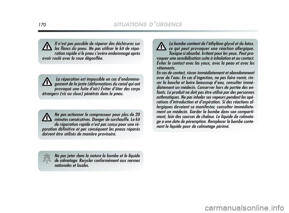 Alfa Romeo MiTo 2009 Notice dentretien (in French) 170SITUATIONS D’URGENCE
Il n’est pas possible de réparer des déchirures sur
les flancs du pneu. Ne pas utiliser le kit de répa-
ration rapide si le pneu s’avère endommagé après
avoir roul Alfa Romeo MiTo 2009 Notice dentretien (in French) 170SITUATIONS D’URGENCE
Il n’est pas possible de réparer des déchirures sur
les flancs du pneu. Ne pas utiliser le kit de répa-
ration rapide si le pneu s’avère endommagé après
avoir roul