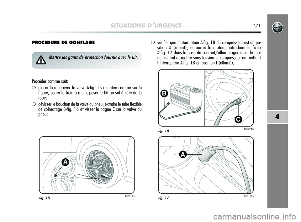 Alfa Romeo MiTo 2009 Notice dentretien (in French) SITUATIONS D’URGENCE171
4
PROCEDURE DE GONFLAGE
fig. 15A0J0213m
Mettre les gants de protection fournis avec le kit.
Procéder comme suit:
❍placer la roue avec la valve A-fig. 15 orientée comme su Alfa Romeo MiTo 2009 Notice dentretien (in French) SITUATIONS D’URGENCE171
4
PROCEDURE DE GONFLAGE
fig. 15A0J0213m
Mettre les gants de protection fournis avec le kit.
Procéder comme suit:
❍placer la roue avec la valve A-fig. 15 orientée comme su