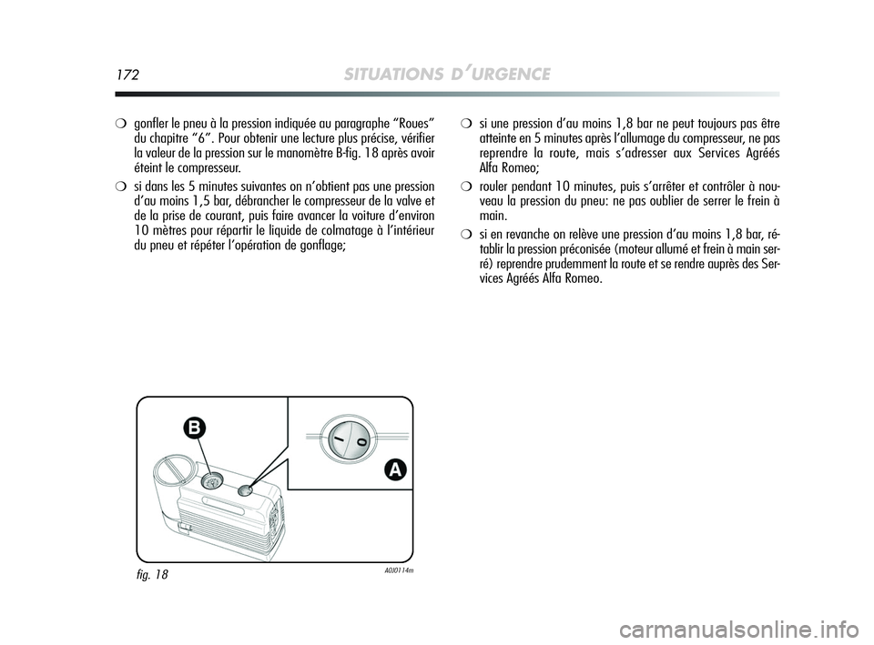 Alfa Romeo MiTo 2009 Notice dentretien (in French) 172SITUATIONS D’URGENCE
❍gonfler le pneu à la pression indiquée au paragraphe “Roues”
du chapitre “6”. Pour obtenir une lecture plus précise, vérifier
la valeur de la pression sur le m Alfa Romeo MiTo 2009 Notice dentretien (in French) 172SITUATIONS D’URGENCE
❍gonfler le pneu à la pression indiquée au paragraphe “Roues”
du chapitre “6”. Pour obtenir une lecture plus précise, vérifier
la valeur de la pression sur le m