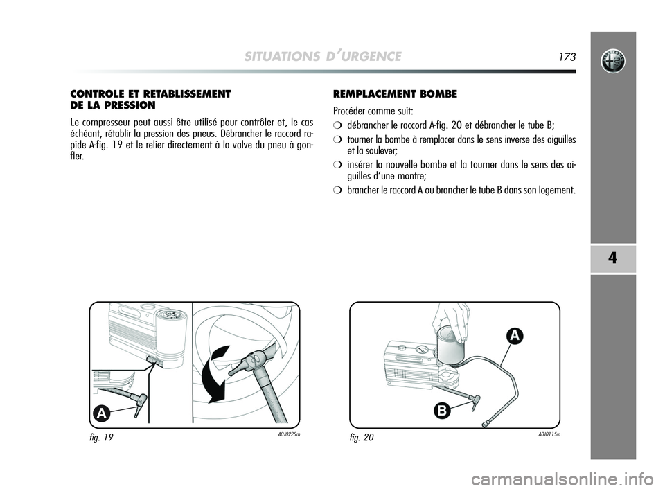 Alfa Romeo MiTo 2009 Notice dentretien (in French) SITUATIONS D’URGENCE173
4
fig. 19A0J0225m
A
CONTROLE ET RETABLISSEMENT
DE LA PRESSION
Le compresseur peut aussi être utilisé pour contrôler et, le cas
échéant, rétablir la pression des pneus. Alfa Romeo MiTo 2009 Notice dentretien (in French) SITUATIONS D’URGENCE173
4
fig. 19A0J0225m
A
CONTROLE ET RETABLISSEMENT
DE LA PRESSION
Le compresseur peut aussi être utilisé pour contrôler et, le cas
échéant, rétablir la pression des pneus.