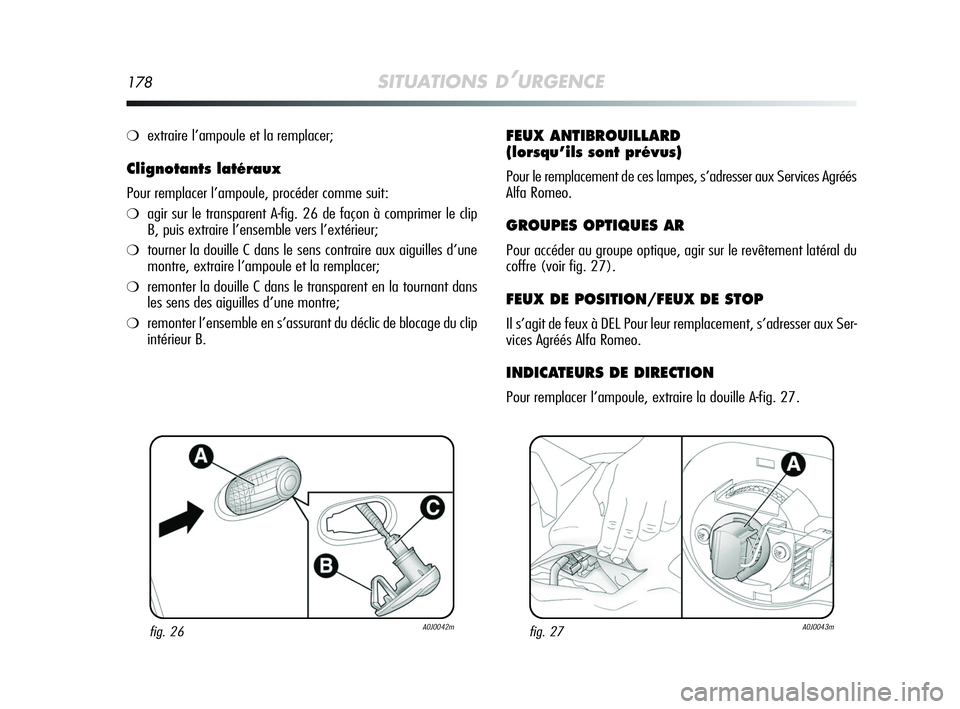 Alfa Romeo MiTo 2009 Notice dentretien (in French) 178SITUATIONS D’URGENCE
❍extraire l’ampoule et la remplacer;
Clignotants latéraux
Pour remplacer l’ampoule, procéder comme suit:
❍agir sur le transparent A-fig. 26 de façon à comprimer l Alfa Romeo MiTo 2009 Notice dentretien (in French) 178SITUATIONS D’URGENCE
❍extraire l’ampoule et la remplacer;
Clignotants latéraux
Pour remplacer l’ampoule, procéder comme suit:
❍agir sur le transparent A-fig. 26 de façon à comprimer l