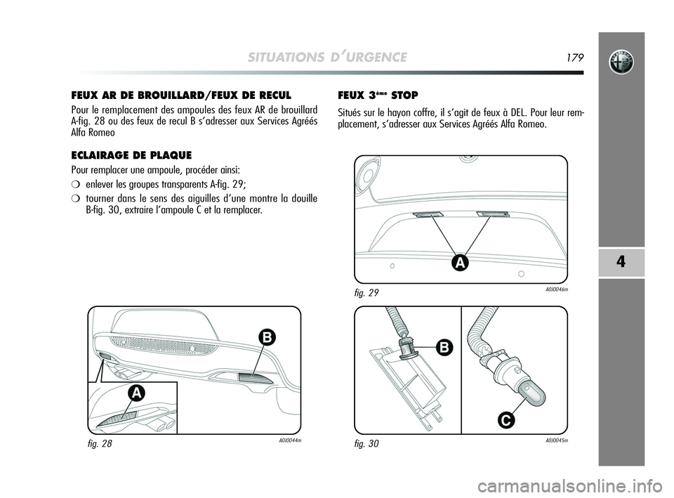 Alfa Romeo MiTo 2009 Notice dentretien (in French) SITUATIONS D’URGENCE179
4
FEUX AR DE BROUILLARD/FEUX DE RECUL
Pour le remplacement des ampoules des feux AR de brouillard
A-fig. 28 ou des feux de recul B s’adresser aux Services Agréés
Alfa Ro Alfa Romeo MiTo 2009 Notice dentretien (in French) SITUATIONS D’URGENCE179
4
FEUX AR DE BROUILLARD/FEUX DE RECUL
Pour le remplacement des ampoules des feux AR de brouillard
A-fig. 28 ou des feux de recul B s’adresser aux Services Agréés
Alfa Ro