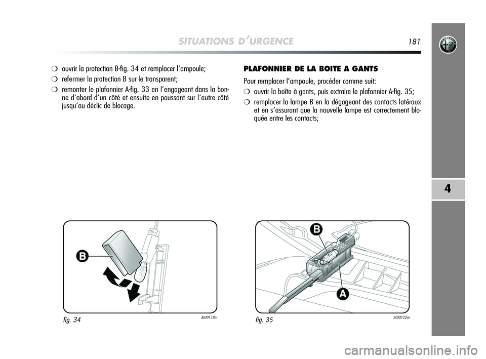 Alfa Romeo MiTo 2009  Notice dentretien (in French) SITUATIONS D’URGENCE181
4
❍ouvrir la protection B-fig. 34 et remplacer l’ampoule;
❍refermer la protection B sur le transparent;
❍remonter le plafonnier A-fig. 33 en l’engageant dans la bon