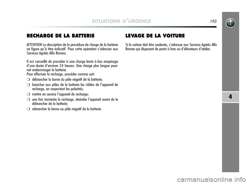 Alfa Romeo MiTo 2009 Notice dentretien (in French) SITUATIONS D’URGENCE193
4
RECHARGE DE LA BATTERIE
ATTENTION La description de la procédure de charge de la batterie
ne figure qu’à titre indicatif. Pour cette opération s’adresser aux
Service Alfa Romeo MiTo 2009 Notice dentretien (in French) SITUATIONS D’URGENCE193
4
RECHARGE DE LA BATTERIE
ATTENTION La description de la procédure de charge de la batterie
ne figure qu’à titre indicatif. Pour cette opération s’adresser aux
Service