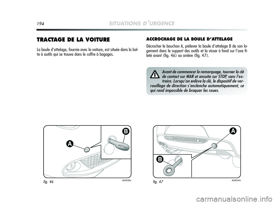 Alfa Romeo MiTo 2009 Notice dentretien (in French) 194SITUATIONS D’URGENCE
TRACTAGE DE LA VOITURE
La boule d’attelage, fournie avec la voiture, est située dans la boî-
te à outils qui se trouve dans le coffre à bagages.
ACCROCHAGE DE LA BOULE Alfa Romeo MiTo 2009 Notice dentretien (in French) 194SITUATIONS D’URGENCE
TRACTAGE DE LA VOITURE
La boule d’attelage, fournie avec la voiture, est située dans la boî-
te à outils qui se trouve dans le coffre à bagages.
ACCROCHAGE DE LA BOULE
