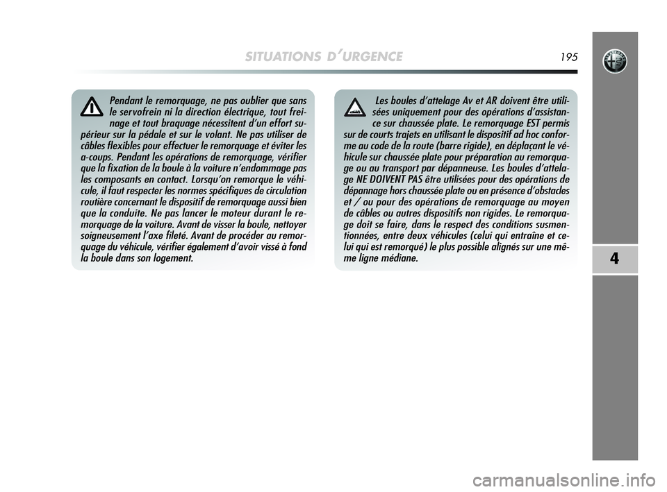 Alfa Romeo MiTo 2009 Notice dentretien (in French) SITUATIONS D’URGENCE195
4
Pendant le remorquage, ne pas oublier que sans
le servofrein ni la direction électrique, tout frei-
nage et tout braquage nécessitent d’un effort su-
périeur sur la p Alfa Romeo MiTo 2009 Notice dentretien (in French) SITUATIONS D’URGENCE195
4
Pendant le remorquage, ne pas oublier que sans
le servofrein ni la direction électrique, tout frei-
nage et tout braquage nécessitent d’un effort su-
périeur sur la p
