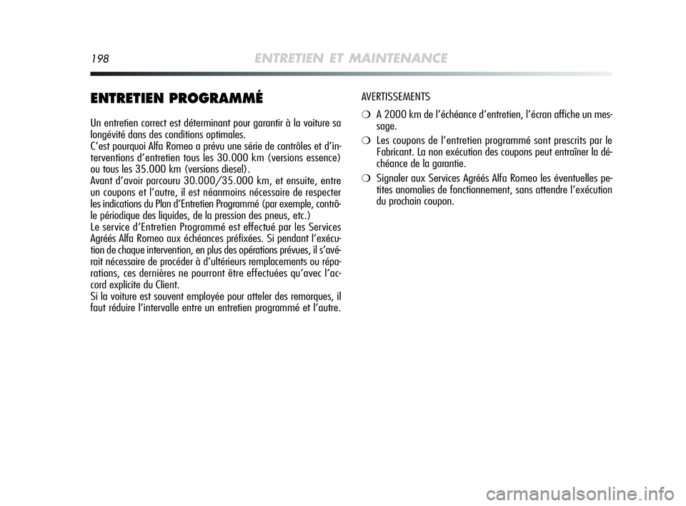 Alfa Romeo MiTo 2009 Notice dentretien (in French) 198ENTRETIEN ET MAINTENANCE
ENTRETIEN PROGRAMMÉ
Un entretien correct est déterminant pour garantir à la voiture sa
longévité dans des conditions optimales.
C’est pourquoi Alfa Romeo a prévu un Alfa Romeo MiTo 2009 Notice dentretien (in French) 198ENTRETIEN ET MAINTENANCE
ENTRETIEN PROGRAMMÉ
Un entretien correct est déterminant pour garantir à la voiture sa
longévité dans des conditions optimales.
C’est pourquoi Alfa Romeo a prévu un