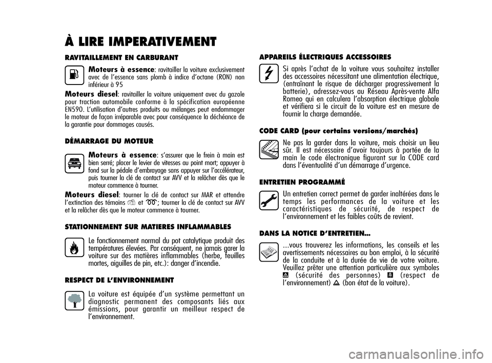 Alfa Romeo MiTo 2009  Notice dentretien (in French) RAVITAILLEMENT EN CARBURANT
Moteurs à essence: ravitailler la voiture exclusivement
avec de l’essence sans plomb à indice d’octane (RON) non
inférieur à 95
Moteurs diesel: ravitailler la voitu