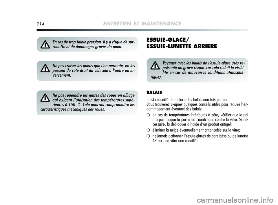 Alfa Romeo MiTo 2009  Notice dentretien (in French) 214ENTRETIEN ET MAINTENANCE
ESSUIE-GLACE/
ESSUIE-LUNETTE ARRIERE
Ne pas croiser les pneus que l’on permute, en les
passant du côté droit du véhicule à l’autre ou in-
versement.
Ne pas repeindr