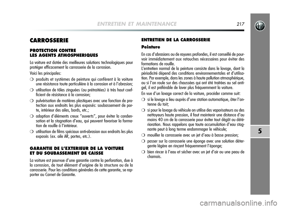 Alfa Romeo MiTo 2009  Notice dentretien (in French) ENTRETIEN ET MAINTENANCE217
5
CARROSSERIE
PROTECTION CONTRE 
LES AGENTS ATMOSPHERIQUES
La voiture est dotée des meilleures solutions technologiques pour
protéger efficacement la carrosserie de la co