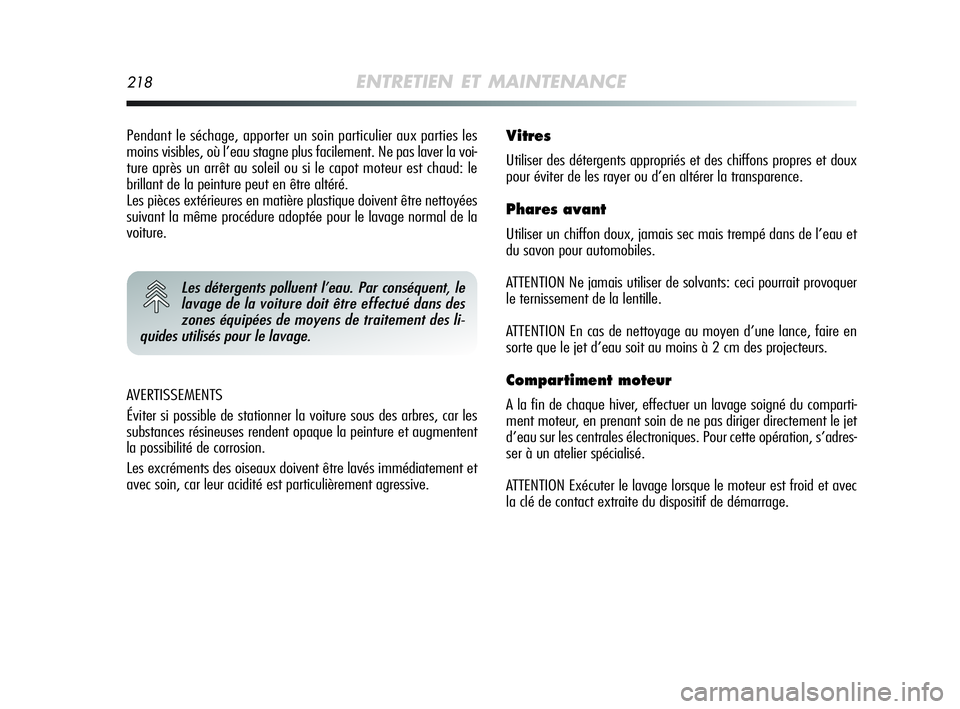 Alfa Romeo MiTo 2009  Notice dentretien (in French) 218ENTRETIEN ET MAINTENANCE
AVERTISSEMENTS
Éviter si possible de stationner la voiture sous des arbres, car les
substances résineuses rendent opaque la peinture et augmentent
la possibilité de corr