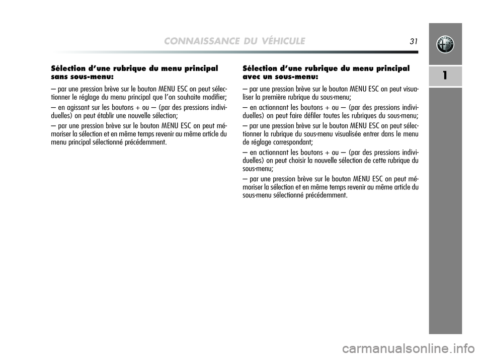 Alfa Romeo MiTo 2009 Notice dentretien (in French) CONNAISSANCE DU VÉHICULE31
1
Sélection d’une rubrique du menu principal
sans sous-menu:
– par une pression brève sur le bouton MENU ESC on peut sélec-
tionner le réglage du menu principal qu Alfa Romeo MiTo 2009 Notice dentretien (in French) CONNAISSANCE DU VÉHICULE31
1
Sélection d’une rubrique du menu principal
sans sous-menu:
– par une pression brève sur le bouton MENU ESC on peut sélec-
tionner le réglage du menu principal qu