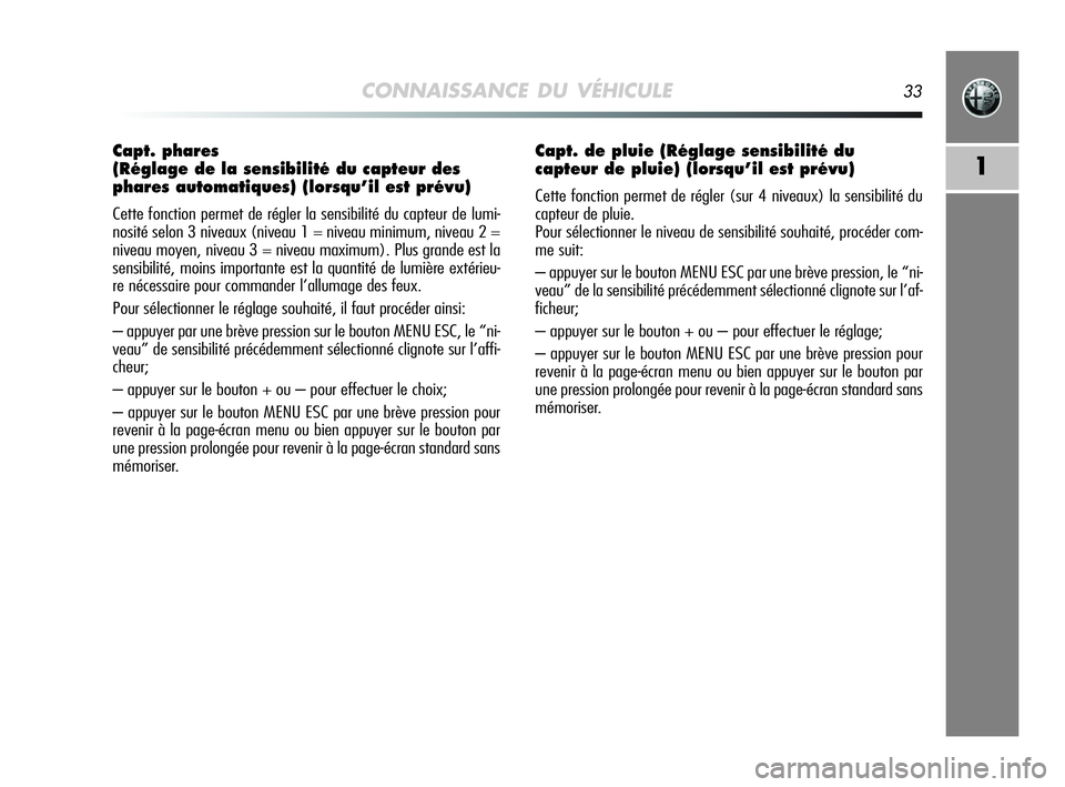 Alfa Romeo MiTo 2009 Notice dentretien (in French) CONNAISSANCE DU VÉHICULE33
1
Capt. phares
(Réglage de la sensibilité du capteur des
phares automatiques) (lorsqu’il est prévu)
Cette fonction permet de régler la sensibilité du capteur de lum Alfa Romeo MiTo 2009 Notice dentretien (in French) CONNAISSANCE DU VÉHICULE33
1
Capt. phares
(Réglage de la sensibilité du capteur des
phares automatiques) (lorsqu’il est prévu)
Cette fonction permet de régler la sensibilité du capteur de lum