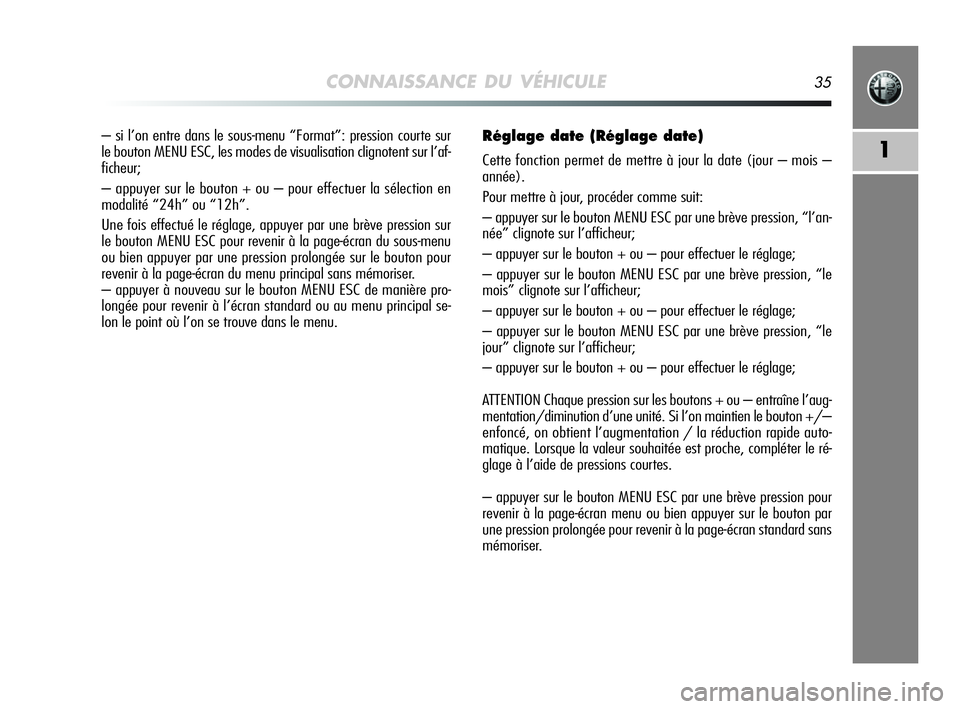 Alfa Romeo MiTo 2009 Notice dentretien (in French) CONNAISSANCE DU VÉHICULE35
1
– si l’on entre dans le sous-menu “Format”: pression courte sur
le bouton MENU ESC, les modes de visualisation clignotent sur l’af-
ficheur;
– appuyer sur le Alfa Romeo MiTo 2009 Notice dentretien (in French) CONNAISSANCE DU VÉHICULE35
1
– si l’on entre dans le sous-menu “Format”: pression courte sur
le bouton MENU ESC, les modes de visualisation clignotent sur l’af-
ficheur;
– appuyer sur le