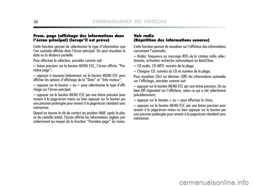 Alfa Romeo MiTo 2009  Notice dentretien (in French) 36CONNAISSANCE DU VÉHICULE
Prem. page (affichage des informations dans
l’écran principal) (lorsqu’il est prévu)
Cette fonction permet de sélectionner le type d’information que
l’on souhait