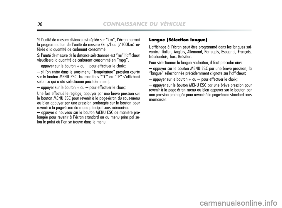 Alfa Romeo MiTo 2009 Notice dentretien (in French) 38CONNAISSANCE DU VÉHICULE
Si l’unité de mesure distance est réglée sur “km”, l’écran permet
la programmation de l’unité de mesure (km/l ou l/100km) ré-
férée à la quantité de car Alfa Romeo MiTo 2009 Notice dentretien (in French) 38CONNAISSANCE DU VÉHICULE
Si l’unité de mesure distance est réglée sur “km”, l’écran permet
la programmation de l’unité de mesure (km/l ou l/100km) ré-
férée à la quantité de car