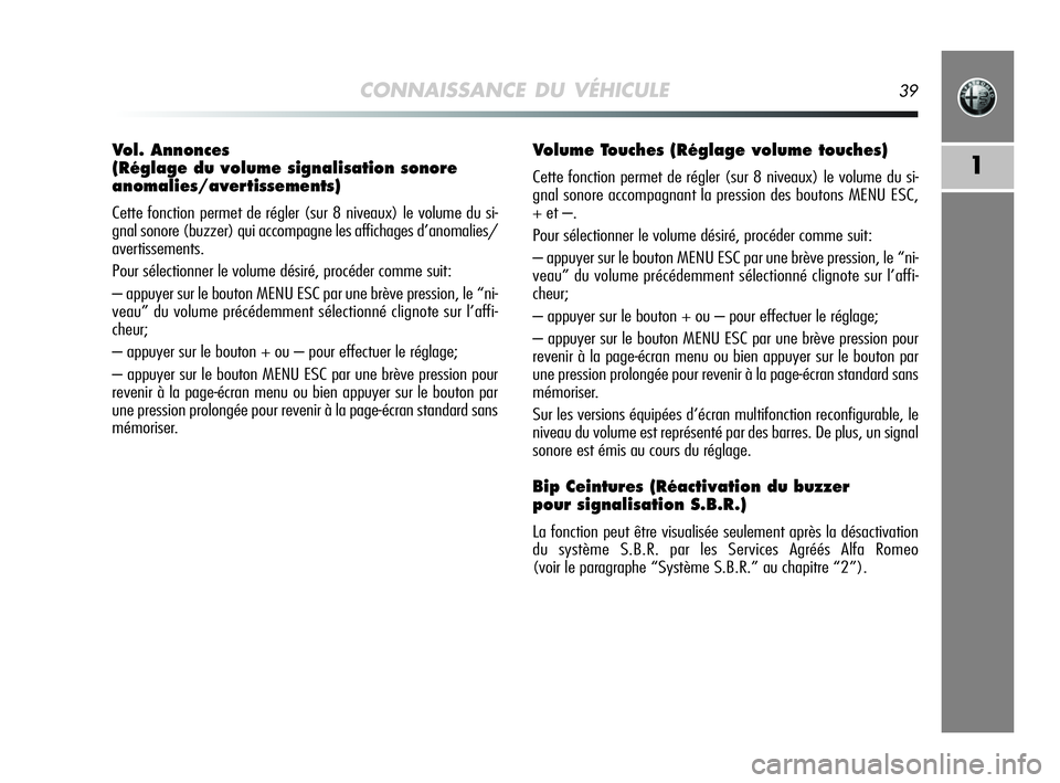 Alfa Romeo MiTo 2009 Notice dentretien (in French) CONNAISSANCE DU VÉHICULE39
1
Vol. Annonces
(Réglage du volume signalisation sonore
anomalies/avertissements)
Cette fonction permet de régler (sur 8 niveaux) le volume du si-
gnal sonore (buzzer) q Alfa Romeo MiTo 2009 Notice dentretien (in French) CONNAISSANCE DU VÉHICULE39
1
Vol. Annonces
(Réglage du volume signalisation sonore
anomalies/avertissements)
Cette fonction permet de régler (sur 8 niveaux) le volume du si-
gnal sonore (buzzer) q