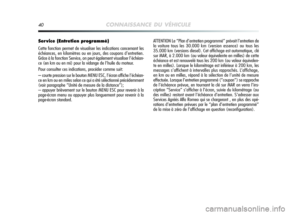 Alfa Romeo MiTo 2009 Notice dentretien (in French) 40CONNAISSANCE DU VÉHICULE
Ser vice (Entretien programmé)
Cette fonction permet de visualiser les indications concernant les
échéances, en kilomètres ou en jours, des coupons d’entretien.
Grâc Alfa Romeo MiTo 2009 Notice dentretien (in French) 40CONNAISSANCE DU VÉHICULE
Ser vice (Entretien programmé)
Cette fonction permet de visualiser les indications concernant les
échéances, en kilomètres ou en jours, des coupons d’entretien.
Grâc