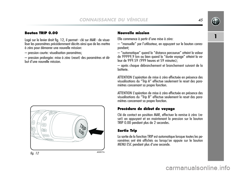 Alfa Romeo MiTo 2009 Notice dentretien (in French) CONNAISSANCE DU VÉHICULE45
1
Bouton TRIP 0.00
Logé sur le levier droit fig. 12, il permet - clé sur MAR - de visua-
liser les paramètres précédemment décrits ainsi que de les mettre
à zéro po Alfa Romeo MiTo 2009 Notice dentretien (in French) CONNAISSANCE DU VÉHICULE45
1
Bouton TRIP 0.00
Logé sur le levier droit fig. 12, il permet - clé sur MAR - de visua-
liser les paramètres précédemment décrits ainsi que de les mettre
à zéro po