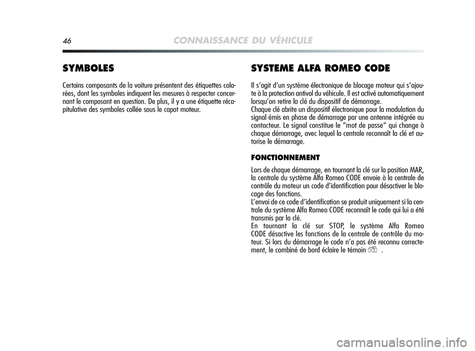 Alfa Romeo MiTo 2009 Notice dentretien (in French) 46CONNAISSANCE DU VÉHICULE
SYMBOLES
Certains composants de la voiture présentent des étiquettes colo-
rées, dont les symboles indiquent les mesures à respecter concer-
nant le composant en questi Alfa Romeo MiTo 2009 Notice dentretien (in French) 46CONNAISSANCE DU VÉHICULE
SYMBOLES
Certains composants de la voiture présentent des étiquettes colo-
rées, dont les symboles indiquent les mesures à respecter concer-
nant le composant en questi