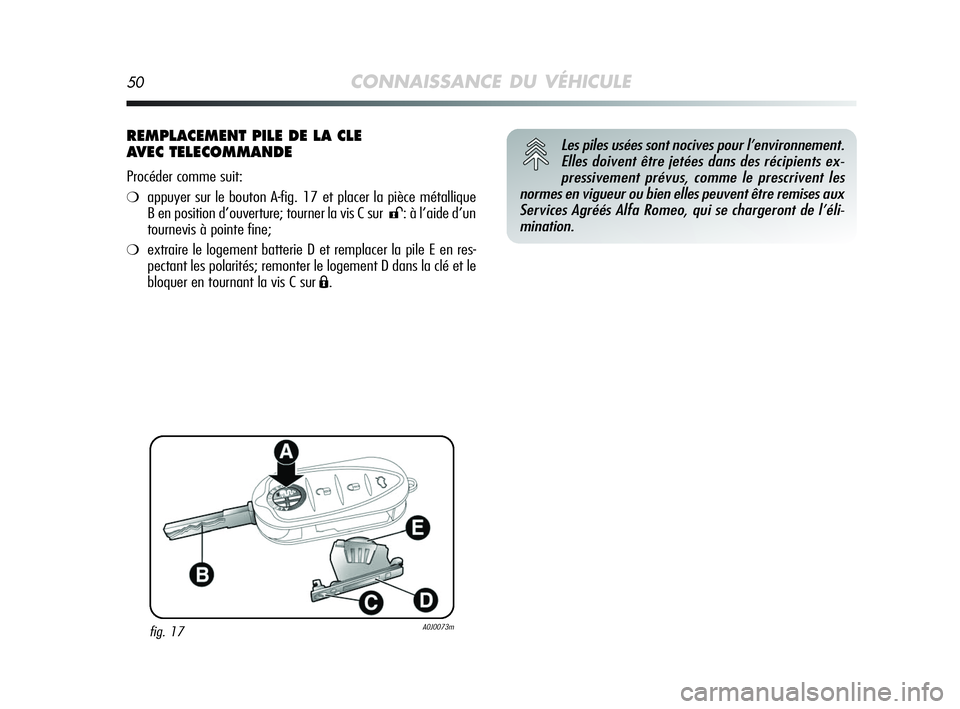 Alfa Romeo MiTo 2009 Notice dentretien (in French) 50CONNAISSANCE DU VÉHICULE
REMPLACEMENT PILE DE LA CLE
AVEC TELECOMMANDE
Procéder comme suit:
❍appuyer sur le bouton A-fig. 17 et placer la pièce métallique
B en position d’ouverture; tourner Alfa Romeo MiTo 2009 Notice dentretien (in French) 50CONNAISSANCE DU VÉHICULE
REMPLACEMENT PILE DE LA CLE
AVEC TELECOMMANDE
Procéder comme suit:
❍appuyer sur le bouton A-fig. 17 et placer la pièce métallique
B en position d’ouverture; tourner