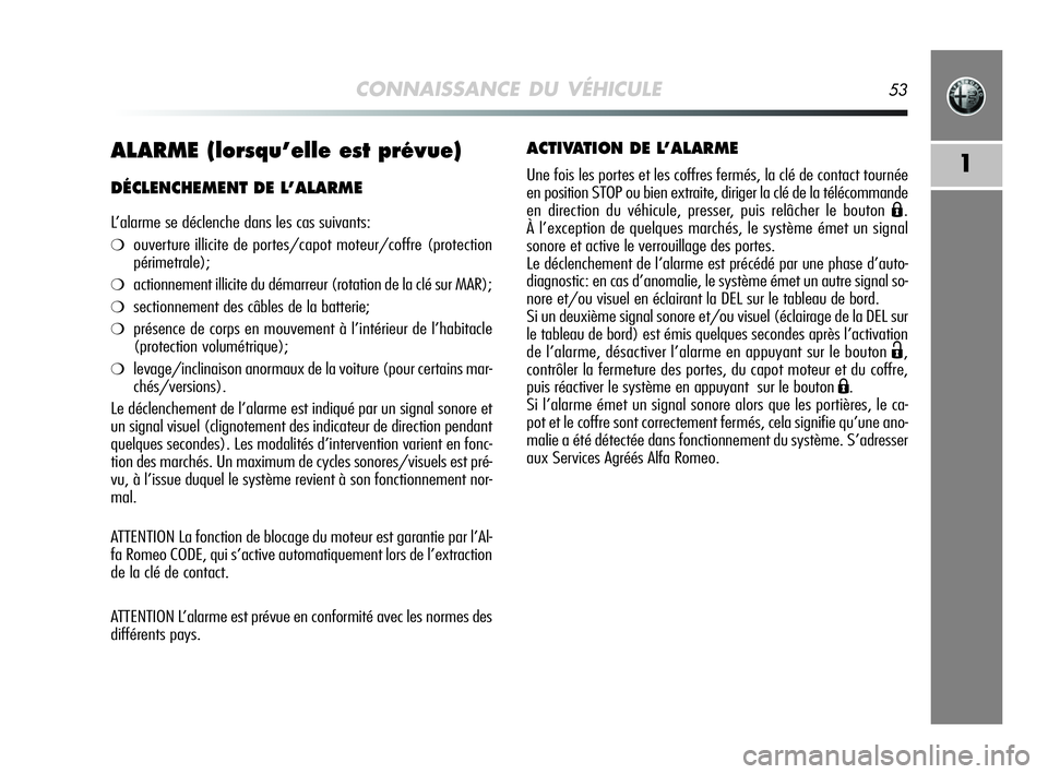 Alfa Romeo MiTo 2009 Notice dentretien (in French) CONNAISSANCE DU VÉHICULE53
1ALARME (lorsqu’elle est prévue)
DÉCLENCHEMENT DE L’ALARME
L’alarme se déclenche dans les cas suivants:
❍ouverture illicite de portes/capot moteur/coffre (protec Alfa Romeo MiTo 2009 Notice dentretien (in French) CONNAISSANCE DU VÉHICULE53
1ALARME (lorsqu’elle est prévue)
DÉCLENCHEMENT DE L’ALARME
L’alarme se déclenche dans les cas suivants:
❍ouverture illicite de portes/capot moteur/coffre (protec