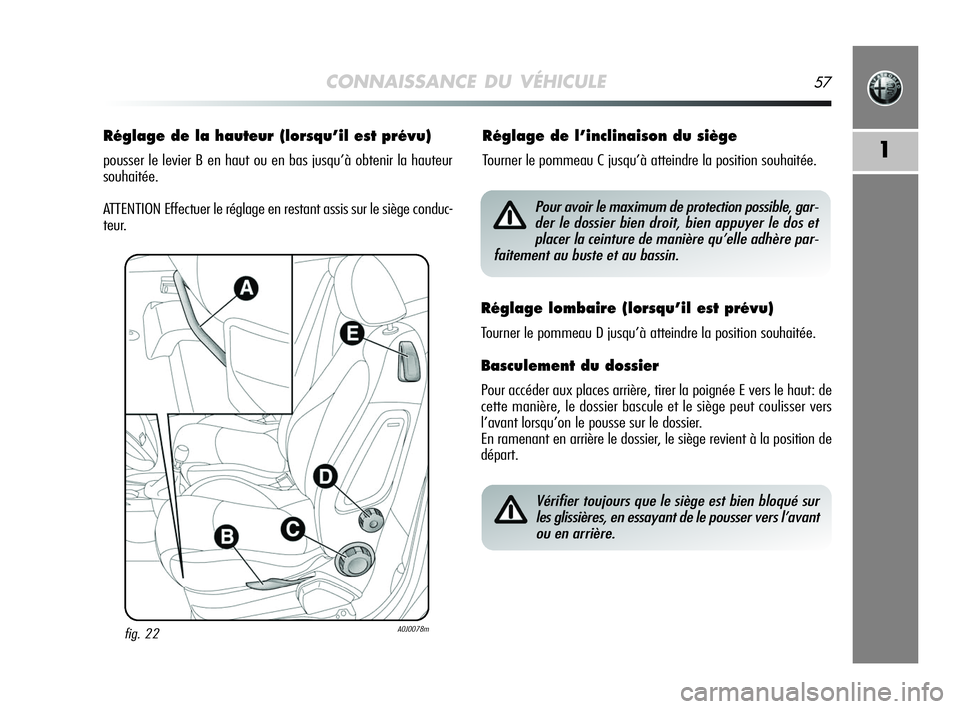 Alfa Romeo MiTo 2009 Notice dentretien (in French) CONNAISSANCE DU VÉHICULE57
1
Réglage de la hauteur (lorsqu’il est prévu)
pousser le levier B en haut ou en bas jusqu’à obtenir la hauteur
souhaitée.
ATTENTION Effectuer le réglage en restant Alfa Romeo MiTo 2009 Notice dentretien (in French) CONNAISSANCE DU VÉHICULE57
1
Réglage de la hauteur (lorsqu’il est prévu)
pousser le levier B en haut ou en bas jusqu’à obtenir la hauteur
souhaitée.
ATTENTION Effectuer le réglage en restant
