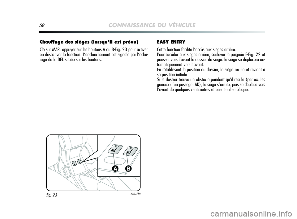 Alfa Romeo MiTo 2009 Notice dentretien (in French) 58CONNAISSANCE DU VÉHICULE
Chauffage des sièges (lorsqu’il est prévu)
Clé sur MAR, appuyer sur les boutons A ou B-Fig. 23 pour activer
ou désactiver la fonction. L’enclenchement est signalé Alfa Romeo MiTo 2009 Notice dentretien (in French) 58CONNAISSANCE DU VÉHICULE
Chauffage des sièges (lorsqu’il est prévu)
Clé sur MAR, appuyer sur les boutons A ou B-Fig. 23 pour activer
ou désactiver la fonction. L’enclenchement est signalé