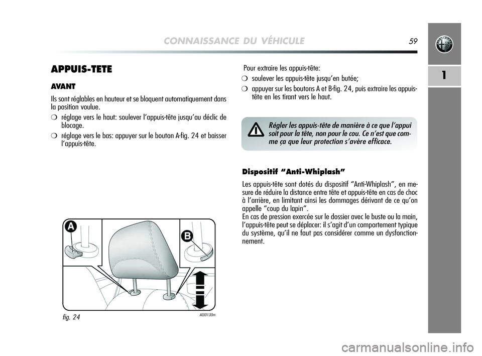Alfa Romeo MiTo 2009 Notice dentretien (in French) CONNAISSANCE DU VÉHICULE59
1APPUIS-TETE
AVANT
Ils sont réglables en hauteur et se bloquent automatiquement dans
la position voulue.
❍réglage vers le haut: soulever l’appuis-tête jusqu’au dé Alfa Romeo MiTo 2009 Notice dentretien (in French) CONNAISSANCE DU VÉHICULE59
1APPUIS-TETE
AVANT
Ils sont réglables en hauteur et se bloquent automatiquement dans
la position voulue.
❍réglage vers le haut: soulever l’appuis-tête jusqu’au dé