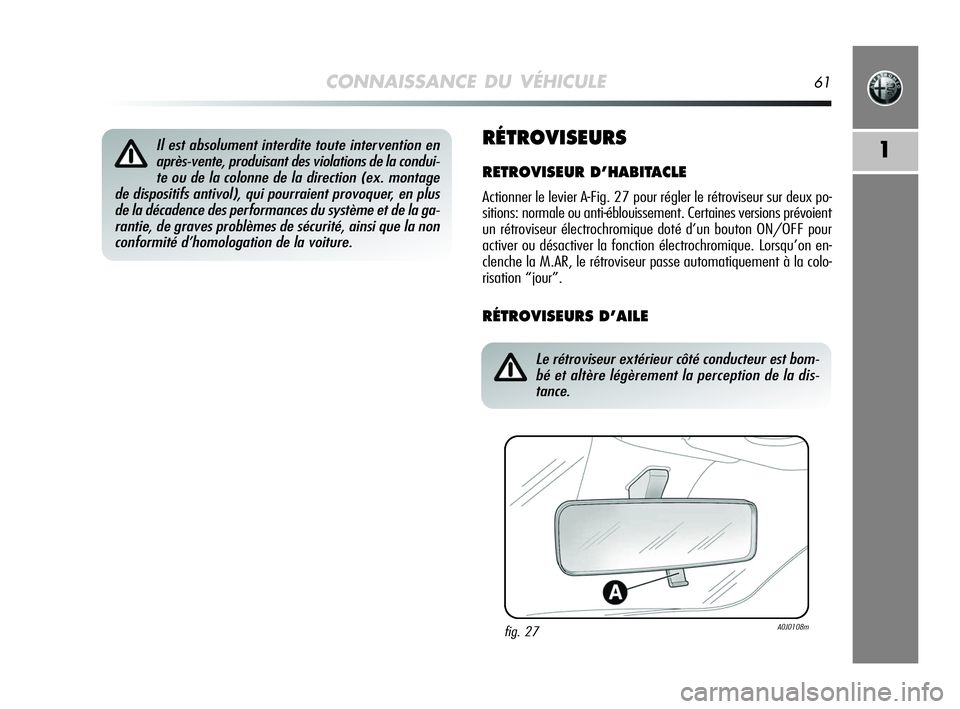 Alfa Romeo MiTo 2009  Notice dentretien (in French) CONNAISSANCE DU VÉHICULE61
1RÉTROVISEURS
RETROVISEUR D’HABITACLE
Actionner le levier A-Fig. 27 pour régler le rétroviseur sur deux po-
sitions: normale ou anti-éblouissement. Certaines versions