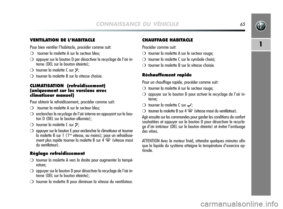 Alfa Romeo MiTo 2009  Notice dentretien (in French) CONNAISSANCE DU VÉHICULE65
1
VENTILATION DE L’HABITACLE
Pour bien ventiler l’habitacle, procéder comme suit:
❍tourner la molette A sur le secteur bleu;
❍appuyer sur le bouton D per désactiv