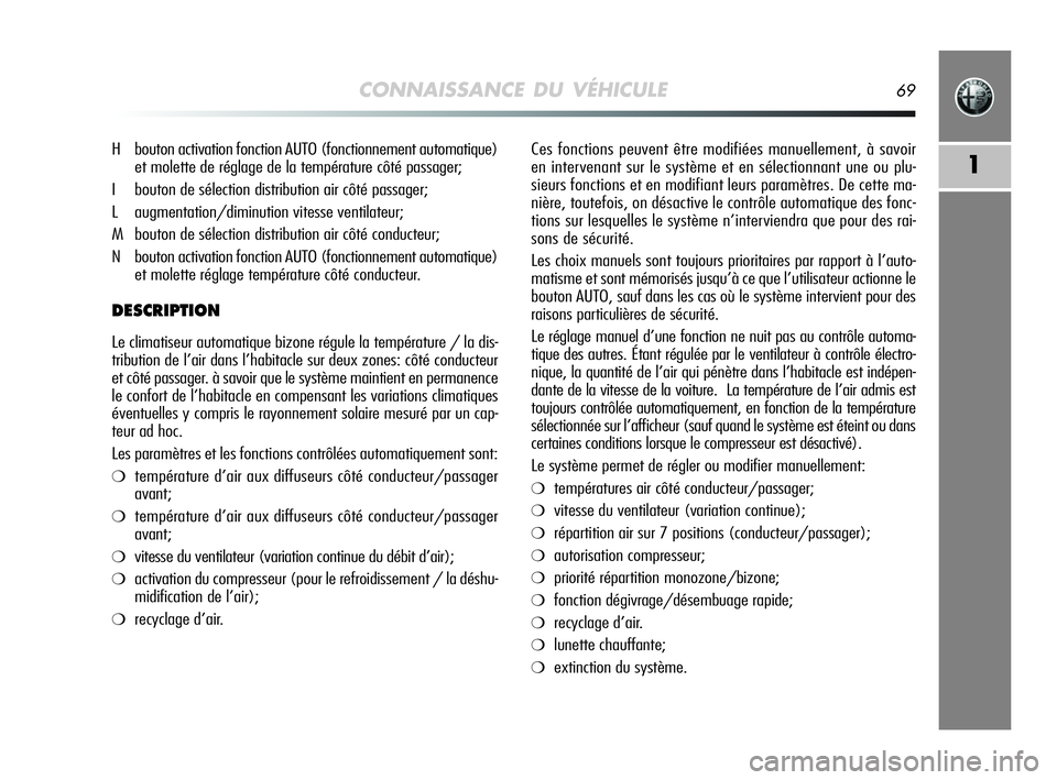 Alfa Romeo MiTo 2009  Notice dentretien (in French) CONNAISSANCE DU VÉHICULE69
1
Ces fonctions peuvent être modifiées manuellement, à savoir
en intervenant sur le système et en sélectionnant une ou plu-
sieurs fonctions et en modifiant leurs para