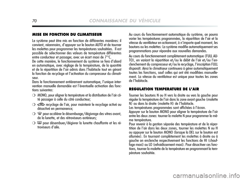 Alfa Romeo MiTo 2009  Notice dentretien (in French) 70CONNAISSANCE DU VÉHICULE
Au cours du fonctionnement automatique du système, on pourra
varier les températures programmées, la répartition de l’air et la
vitesse du ventilateur en actionnant, 