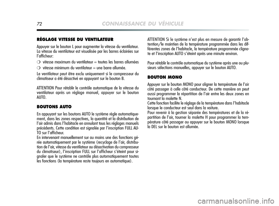 Alfa Romeo MiTo 2009  Notice dentretien (in French) 72CONNAISSANCE DU VÉHICULE
ATTENTION Si le système n’est plus en mesure de garantir l’ob-
tention/le maintien de la température programmée dans les dif-
férentes zones de l’habitacle, la te
