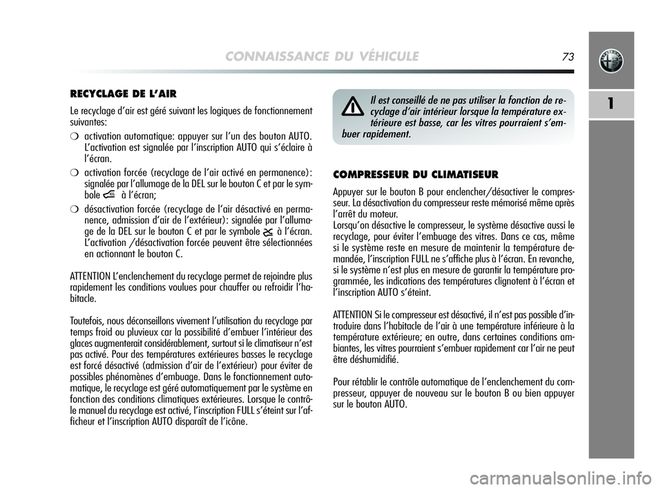 Alfa Romeo MiTo 2009  Notice dentretien (in French) CONNAISSANCE DU VÉHICULE73
1
COMPRESSEUR DU CLIMATISEUR
Appuyer sur le bouton B pour enclencher/désactiver le compres-
seur. La désactivation du compresseur reste mémorisé même après
l’arrêt