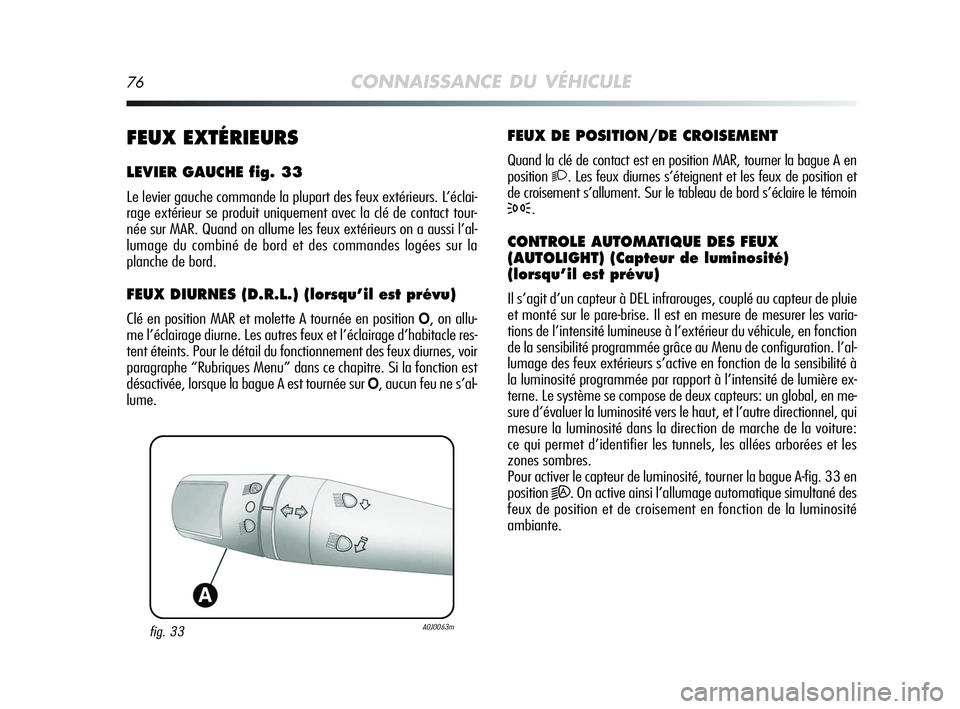 Alfa Romeo MiTo 2009  Notice dentretien (in French) 76CONNAISSANCE DU VÉHICULE
FEUX DE POSITION/DE CROISEMENT
Quand la clé de contact est en position MAR, tourner la bague A en
position
2. Les feux diurnes s’éteignent et les feux de position et
de