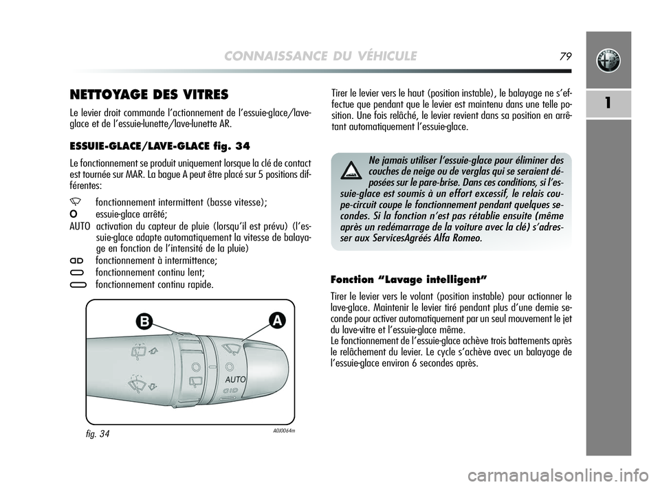 Alfa Romeo MiTo 2009  Notice dentretien (in French) CONNAISSANCE DU VÉHICULE79
1
Tirer le levier vers le haut (position instable), le balayage ne s’ef-
fectue que pendant que le levier est maintenu dans une telle po-
sition. Une fois relâché, le l
