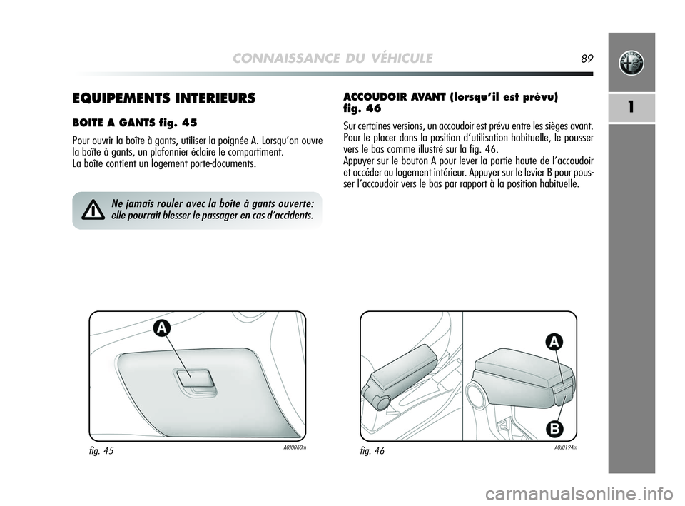 Alfa Romeo MiTo 2009  Notice dentretien (in French) CONNAISSANCE DU VÉHICULE89
11EQUIPEMENTS INTERIEURS
BOITE A GANTS fig. 45
Pour ouvrir la boîte à gants, utiliser la poignée A. Lorsqu’on ouvre
la boîte à gants, un plafonnier éclaire le compa