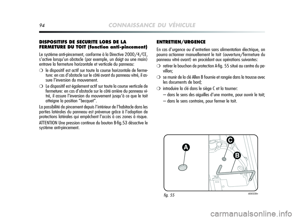 Alfa Romeo MiTo 2009  Notice dentretien (in French) 94CONNAISSANCE DU VÉHICULE
DISPOSITIFS DE SECURITE LORS DE LA
FERMETURE DU TOIT (fonction anti-pincement)
Le système anti-pincement, conforme à la Directive 2000/4/CE,
s’active lorsqu’un obstac