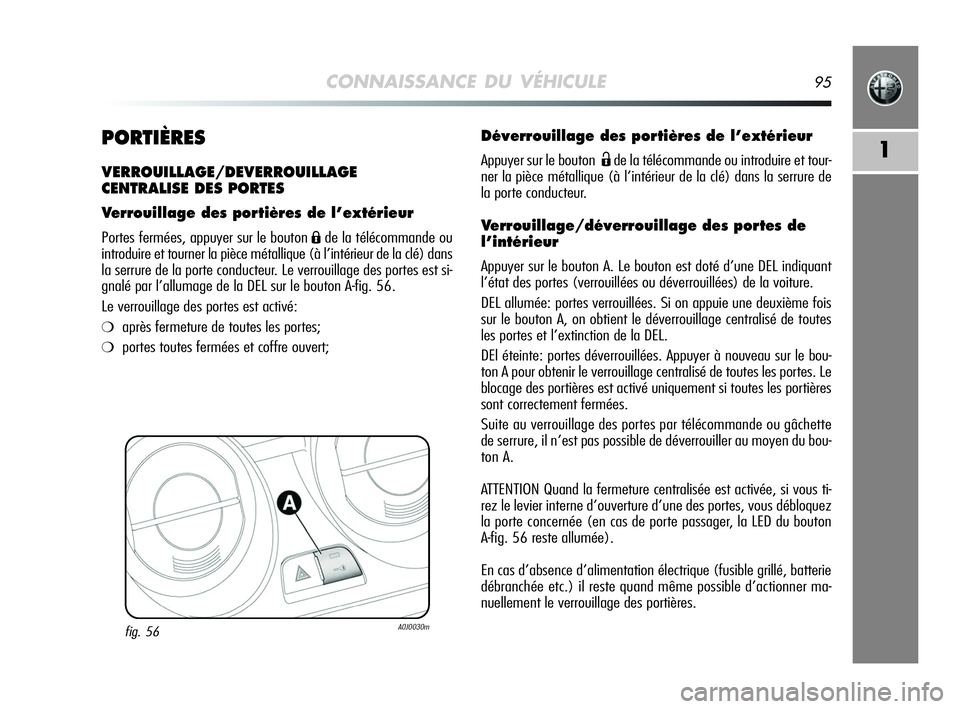Alfa Romeo MiTo 2009  Notice dentretien (in French) CONNAISSANCE DU VÉHICULE95
1PORTIÈRES
VERROUILLAGE/DEVERROUILLAGE
CENTRALISE DES PORTES
Verrouillage des portières de l’extérieur
Portes fermées, appuyer sur le bouton Áde la télécommande ou