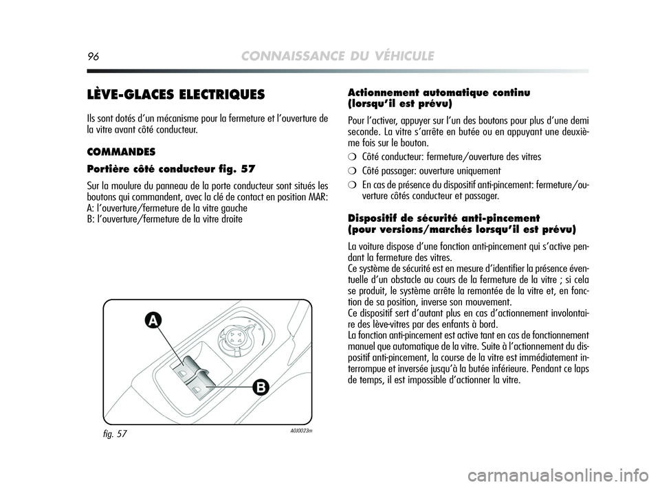 Alfa Romeo MiTo 2009  Notice dentretien (in French) 96CONNAISSANCE DU VÉHICULE
LÈVE-GLACES ELECTRIQUES
Ils sont dotés d’un mécanisme pour la fermeture et l’ouverture de
la vitre avant côté conducteur.
COMMANDES
Portière côté conducteur fig