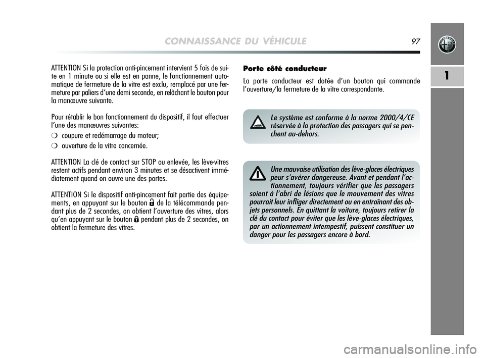 Alfa Romeo MiTo 2009  Notice dentretien (in French) CONNAISSANCE DU VÉHICULE97
1
ATTENTION Si la protection anti-pincement intervient 5 fois de sui-
te en 1 minute ou si elle est en panne, le fonctionnement auto-
matique de fermeture de la vitre est e