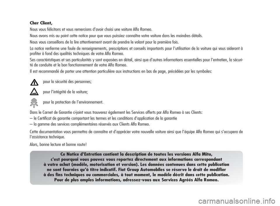 Alfa Romeo MiTo 2010  Notice dentretien (in French) Cher Client,
Nous vous félicitons et vous remercions d’avoir choisi une voiture Alfa Romeo.
Nous avons mis au point cette notice pour que vous puissiez connaître votre voiture dans les moindres d