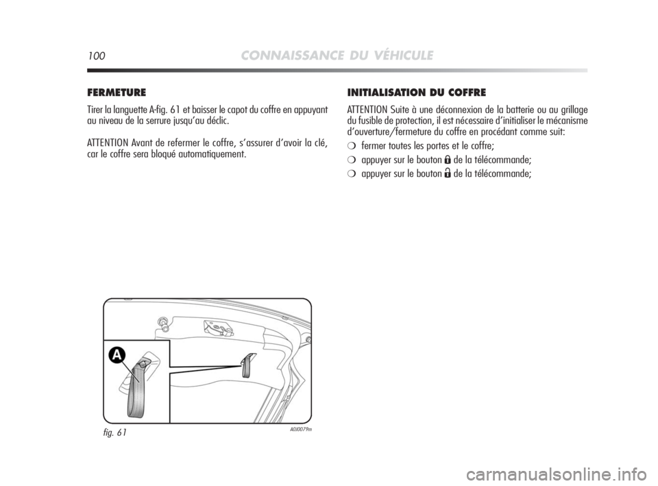 Alfa Romeo MiTo 2010 Notice dentretien (in French) 100CONNAISSANCE DU VÉHICULE
INITIALISATION DU COFFRE
ATTENTION Suite à une déconnexion de la batterie ou au grillage
du fusible de protection, il est nécessaire d’initialiser le mécanisme
d’o Alfa Romeo MiTo 2010 Notice dentretien (in French) 100CONNAISSANCE DU VÉHICULE
INITIALISATION DU COFFRE
ATTENTION Suite à une déconnexion de la batterie ou au grillage
du fusible de protection, il est nécessaire d’initialiser le mécanisme
d’o