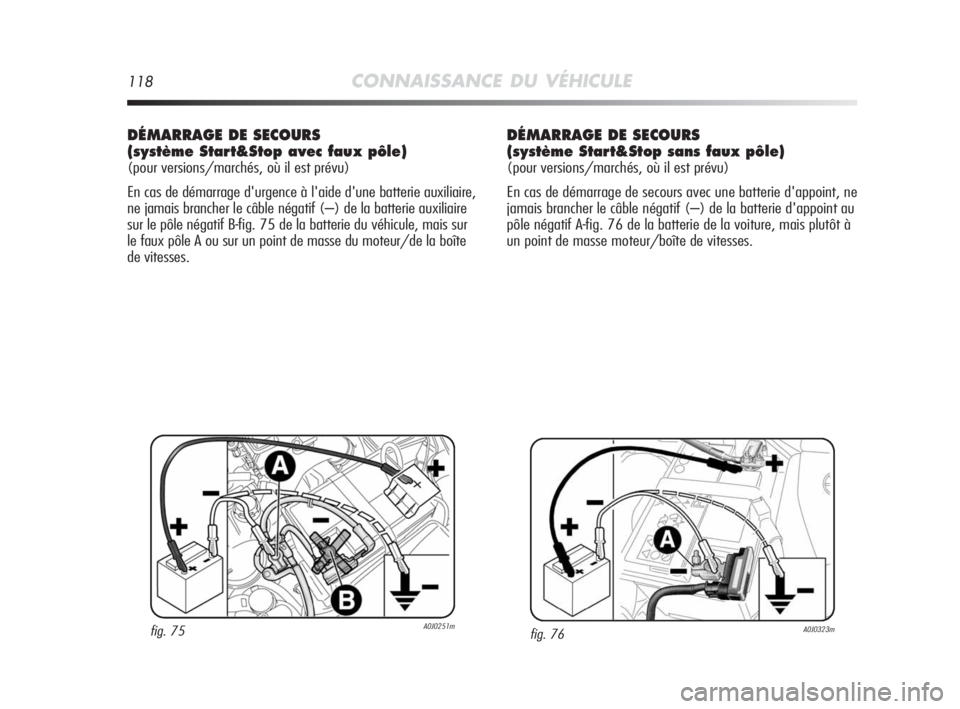 Alfa Romeo MiTo 2010 Notice dentretien (in French) 118CONNAISSANCE DU VÉHICULE
DÉMARRAGE DE SECOURS
(système Start&Stop avec faux pôle)
(pour versions/marchés, où il est prévu)
En cas de démarrage d'urgence à l'aide d'une batterie Alfa Romeo MiTo 2010 Notice dentretien (in French) 118CONNAISSANCE DU VÉHICULE
DÉMARRAGE DE SECOURS
(système Start&Stop avec faux pôle)
(pour versions/marchés, où il est prévu)
En cas de démarrage d'urgence à l'aide d'une batterie