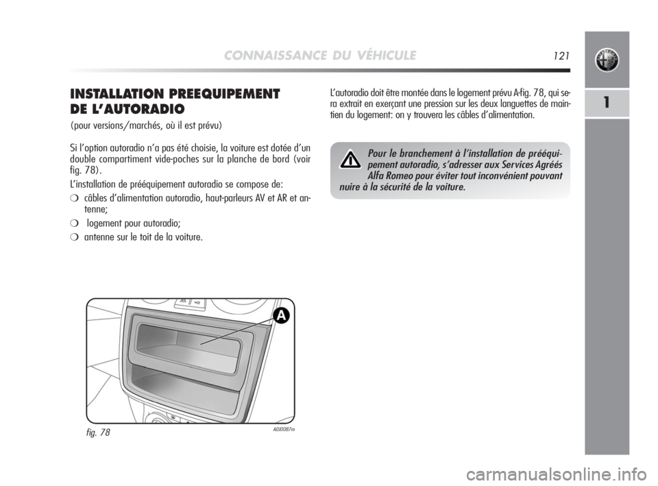 Alfa Romeo MiTo 2010 Notice dentretien (in French) CONNAISSANCE DU VÉHICULE121
1INSTALLATION PREEQUIPEMENT
DE L’AUTORADIO
(pour versions/marchés, où il est prévu)
Si l’option autoradio n’a pas été choisie, la voiture est dotée d’un
dou Alfa Romeo MiTo 2010 Notice dentretien (in French) CONNAISSANCE DU VÉHICULE121
1INSTALLATION PREEQUIPEMENT
DE L’AUTORADIO
(pour versions/marchés, où il est prévu)
Si l’option autoradio n’a pas été choisie, la voiture est dotée d’un
dou