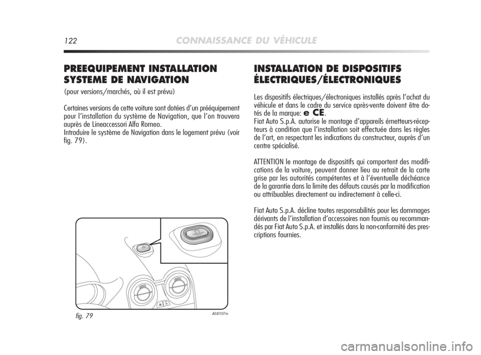 Alfa Romeo MiTo 2010 Notice dentretien (in French) 122CONNAISSANCE DU VÉHICULE
INSTALLATION DE DISPOSITIFS
ÉLECTRIQUES/ÉLECTRONIQUES
Les dispositifs électriques/électroniques installés après l’achat du
véhicule et dans le cadre du service ap Alfa Romeo MiTo 2010 Notice dentretien (in French) 122CONNAISSANCE DU VÉHICULE
INSTALLATION DE DISPOSITIFS
ÉLECTRIQUES/ÉLECTRONIQUES
Les dispositifs électriques/électroniques installés après l’achat du
véhicule et dans le cadre du service ap